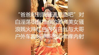 “爸爸射到我骚逼里面吧”对白淫荡很有撸点的漂亮美女骚浪贱火辣红色内衣白丝与大哥户外车震叫声听的心痒痒内射