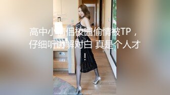 高中小情侣校园偷情被TP，仔细听讲解对白 真是个人才！