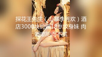 探花王先生（山寨李寻欢）酒店3000块约操18岁纹身妹 肉嘟嘟肥而不腻