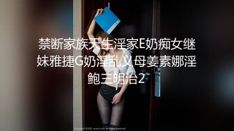 禁断家族天生淫家E奶痴女继妹雅捷G奶淫乱义母姜素娜淫鲍三明治2