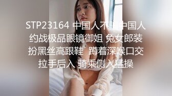 STP23164 中国人不骗中国人约战极品眼镜御姐 兔女郎装扮黑丝高跟鞋  蹲着深喉口交拉手后入 骑乘侧入猛操