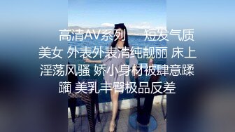 ❤️高清AV系列❤️短发气质美女 外表外表清纯靓丽 床上淫荡风骚 娇小身材被肆意蹂躏 美乳丰臀极品反差