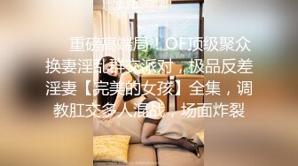 ❤️重磅高端局！OF顶级聚众换妻淫乱群交派对，极品反差淫妻【完美的女孩】全集，调教肛交多人混战，场面炸裂