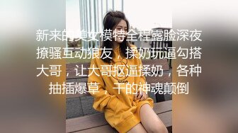 新来的美女模特全程露脸深夜撩骚互动狼友，揉奶玩逼勾搭大哥，让大哥抠逼揉奶，各种抽插爆草，干的神魂颠倒