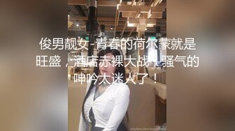 【新片速遞】   单位领导单身宿舍约炮美女女下属❤️吃鲍鱼啪啪把BB操成一个大洞直接干趴了完美露脸