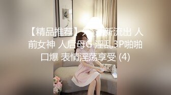 【精品推荐】外_站新流出 人前女神 人后母G 淫乱3P啪啪口爆 表情淫荡享受 (4)