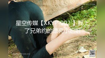 星空传媒【XKYP-002 】我上了兄弟约的漂亮小姐姐