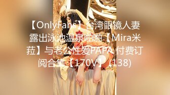 【OnlyFans】台湾眼镜人妻 露出泳池温泉啪啪【Mira米菈】与老公性爱PAPA 付费订阅合集【170V】 (138)