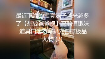 最近下海的漂亮妹子越来越多了【想要爸爸抱】高颜值嫩妹 道具口活特写扒穴自慰极品尤物 (2)