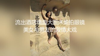 流出酒店情趣大圆床偷拍眼镜美女与男友的激情大戏