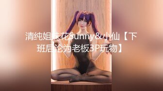 清纯姐妹花Sunny&小仙【下班后沦为老板3P玩物】