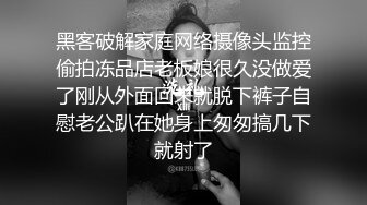 黑客破解家庭网络摄像头监控偷拍冻品店老板娘很久没做爱了刚从外面回来就脱下裤子自慰老公趴在她身上匆匆搞几下就射了