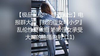 【极品乱伦❤️性爱流出】电报群大神『我的侄女叫小夕』乱伦性爱私拍 娇嫩侄女承受大屌的抽插内射 (11)