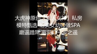 超级推荐【蜜桃cc】新下海女神长得不错,翘高高美腿??给哥哥来插~挺优质~~双洞齐开~狂撸