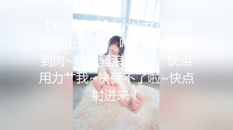 【新片速遞】 小仙女逼都被操翻出来了❤️呻吟娇喘声声到肉~销魂骚浪迷人❤️快点用力艹我~快受不了啦~快点射进来！