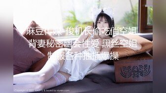 麻豆传媒-俊机长偷吃俏空姐 背妻秘密幽会性爱 黑丝空姐制服各种抽插爆操