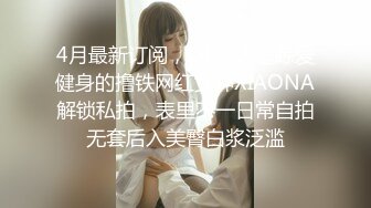 4月最新订阅，OF万人追踪爱健身的撸铁网红女神XIAONA解锁私拍，表里不一日常自拍无套后入美臀白浆泛滥