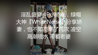 ⚡淫乱盛宴 4P小娇妻，绿帽大神『WhiteNoise』分享娇妻，也不知高潮了几次 凌空高潮喷水 带着老婆