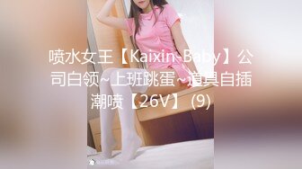 喷水女王【Kaixin-Baby】公司白领~上班跳蛋~道具自插潮喷【26V】 (9)