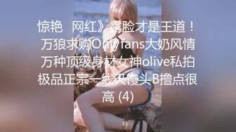 惊艳✅网红》露脸才是王道！万狼求购Onlyfans大奶风情万种顶级身材女神olive私拍极品正宗一线天馒头B撸点很高 (4)