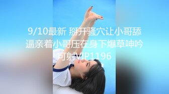 9/10最新 掰开骚穴让小哥舔逼亲着小哥压在身下爆草呻吟可射VIP1196