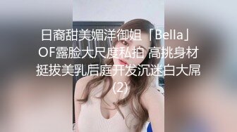 日裔甜美媚洋御姐「Bella」OF露脸大尺度私拍 高挑身材挺拔美乳后庭开发沉迷白大屌 (2)