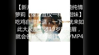 【新片速遞】  无敌甜美纯情萝莉【像吴宣仪一样的甜妹】吃鸡自慰扣逼，一下海就来如此大尺度！才19岁的美眉，就会各种骚技能[1.62G/MP4/04:53:10]