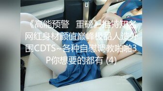 《高能预警✅重磅》推特知名网红身材颜值巅峰极品人造外围CDTS~各种自慰调教啪啪3P你想要的都有 (4)