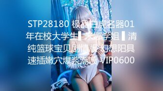 STP28180 极品白虎名器01年在校大学生▌米娜学姐 ▌清纯篮球宝贝剧情版 幻想阳具速插嫩穴爆浆潮喷 VIP0600