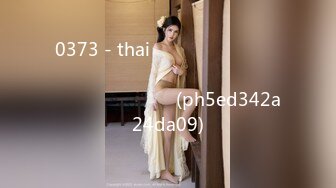 0373 - thaiสดสาวสวยใส่ชุดนอนมายั่ว จับเย็ดท่าหมา (ph5ed342a24da09)