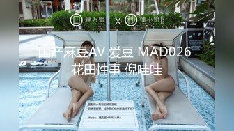 国产麻豆AV 爱豆 MAD026 花田性事 倪哇哇