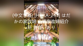 (中文字幕) [HDKA-245] はだかの家政婦 全裸家政婦紹介所 夏音いおり