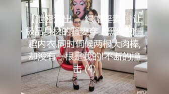 【泄密流出❤️绿帽淫妻】 让极品身材的骚妻穿上黑丝加情趣内衣,同时伺候两根大肉棒,却没有一根是我的!不断的撞击 (4)