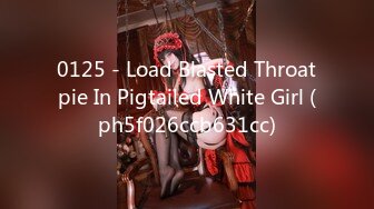 0125 - Load Blasted Throatpie In Pigtailed White Girl (ph5f026ccb631cc)