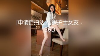 [申请自拍达人]操护士女友，36D