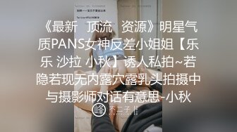 《最新✅顶流✅资源》明星气质PANS女神反差小姐姐【乐乐 沙拉 小秋】诱人私拍~若隐若现无内露穴露乳头拍摄中与摄影师对话有意思-小秋