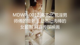 MDWP-0012.南芊允.荒淫男师傅的服务.主动吞吐肉棒的女顾客.麻豆传媒映画