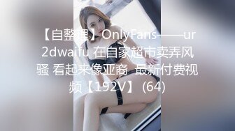 【自整理】OnlyFans——ur2dwaifu 在自家超市卖弄风骚 看起来像亚裔  最新付费视频【192V】 (64)