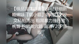 【极品淫荡娇妻】身材纤细新婚嫩妹『貓小貓』啪啪口交淫文私拍流出 粗屌暴力撞击蜜桃臀 粉嫩美穴篇 高清720P原版