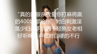 “真的舒服亲我爱你打麻将赢的400块都给你”对白刺激淫荡少妇杀手饥渴干轻熟女老相好听呻吟声和对白硬的不行