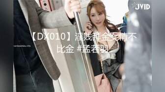 【DX010】淫贱拜金女情不比金 #孟若羽